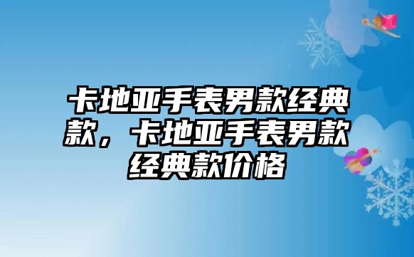 卡地亞手表男款經(jīng)典款，卡地亞手表男款經(jīng)典款價(jià)格