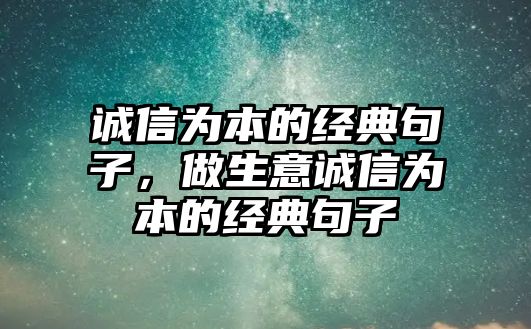 誠信為本的經(jīng)典句子，做生意誠信為本的經(jīng)典句子