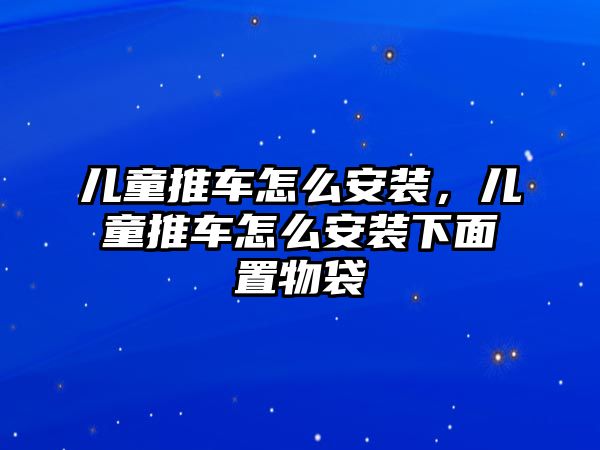 兒童推車怎么安裝，兒童推車怎么安裝下面置物袋