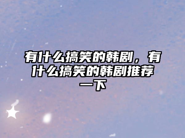 有什么搞笑的韓劇，有什么搞笑的韓劇推薦一下