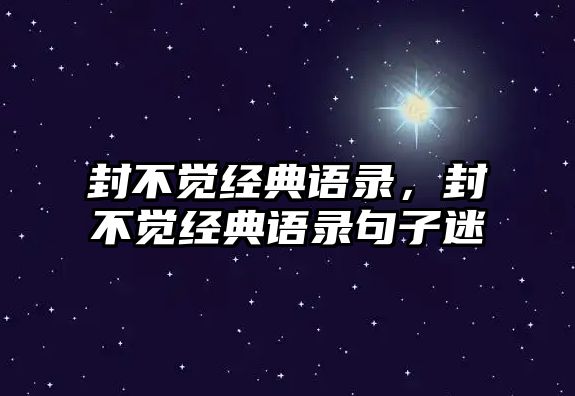 封不覺經(jīng)典語錄，封不覺經(jīng)典語錄句子迷