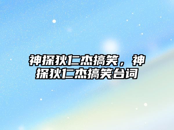 神探狄仁杰搞笑，神探狄仁杰搞笑臺(tái)詞