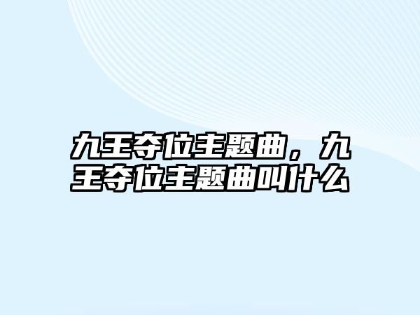 九王奪位主題曲，九王奪位主題曲叫什么