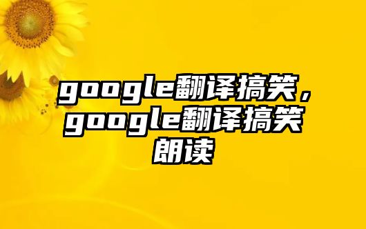 google翻譯搞笑，google翻譯搞笑朗讀