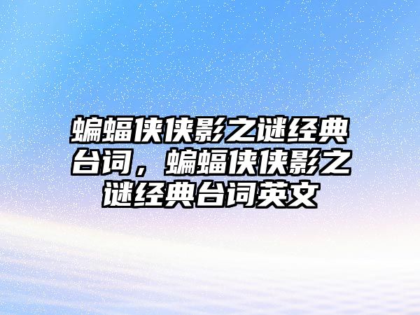 蝙蝠俠俠影之謎經(jīng)典臺詞，蝙蝠俠俠影之謎經(jīng)典臺詞英文