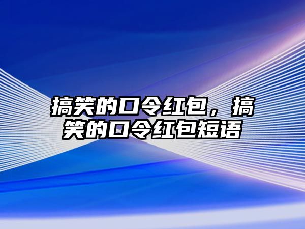 搞笑的口令紅包，搞笑的口令紅包短語