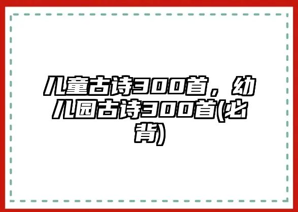 兒童古詩300首，幼兒園古詩300首(必背)