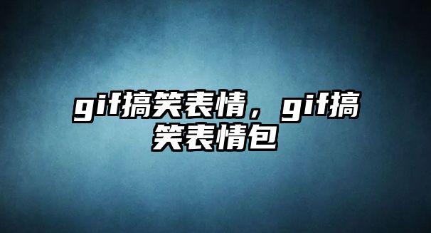 gif搞笑表情，gif搞笑表情包