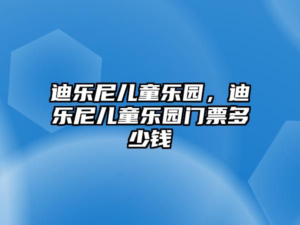 迪樂尼兒童樂園，迪樂尼兒童樂園門票多少錢