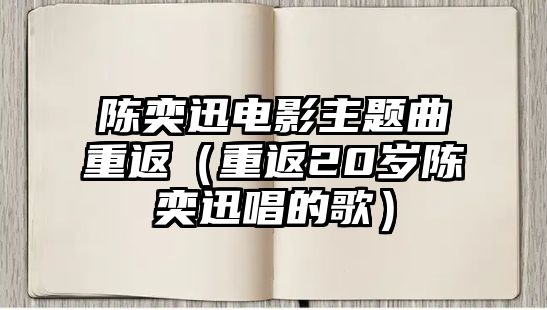 陳奕迅電影主題曲重返（重返20歲陳奕迅唱的歌）