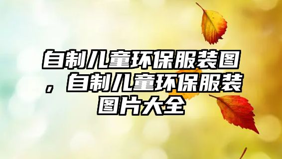 自制兒童環(huán)保服裝圖，自制兒童環(huán)保服裝圖片大全