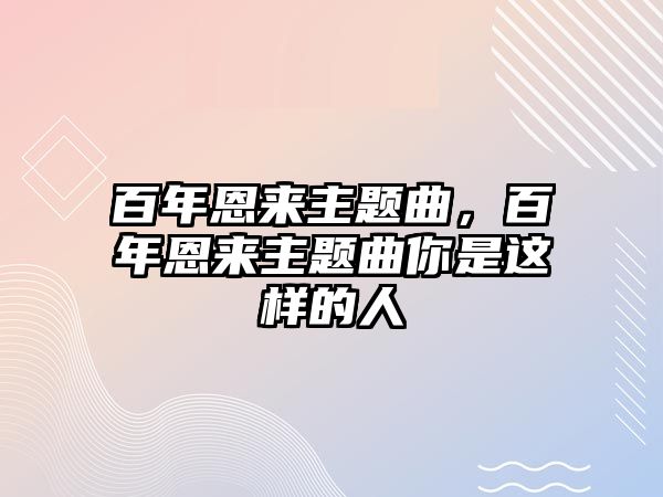 百年恩來主題曲，百年恩來主題曲你是這樣的人