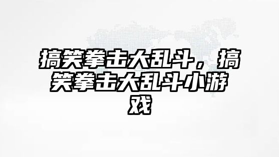 搞笑拳擊大亂斗，搞笑拳擊大亂斗小游戲