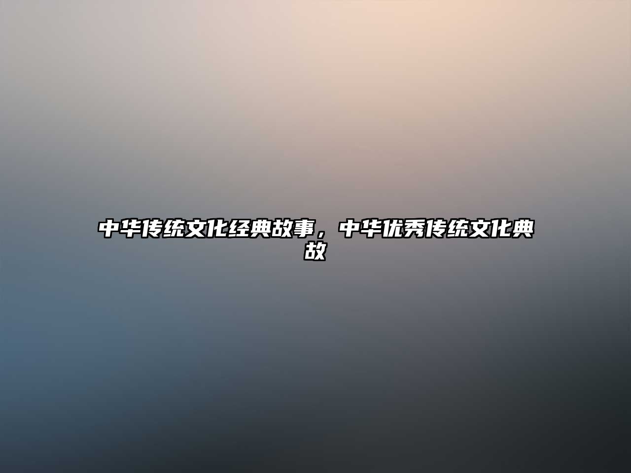 中華傳統(tǒng)文化經(jīng)典故事，中華優(yōu)秀傳統(tǒng)文化典故