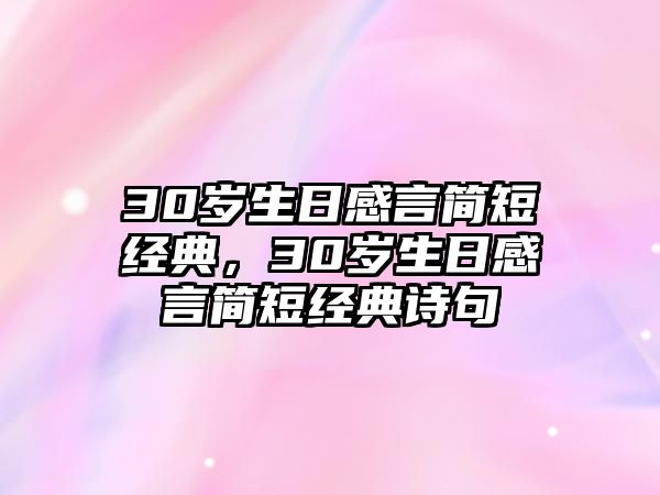 30歲生日感言簡(jiǎn)短經(jīng)典，30歲生日感言簡(jiǎn)短經(jīng)典詩(shī)句