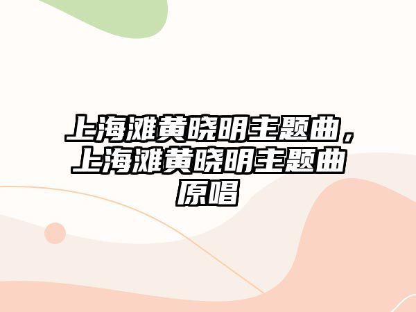 上海灘黃曉明主題曲，上海灘黃曉明主題曲原唱