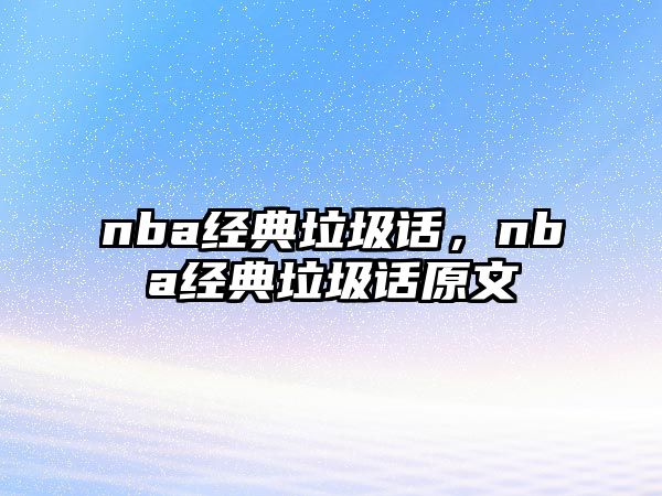 nba經(jīng)典垃圾話，nba經(jīng)典垃圾話原文