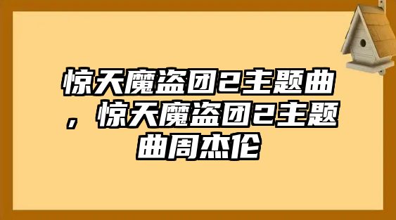 驚天魔盜團(tuán)2主題曲，驚天魔盜團(tuán)2主題曲周杰倫