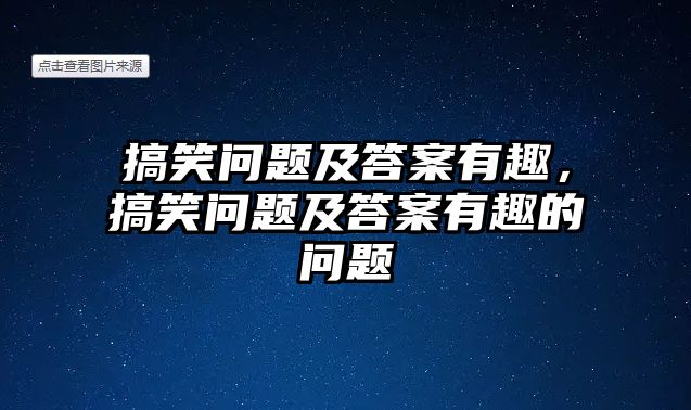 搞笑問題及答案有趣，搞笑問題及答案有趣的問題