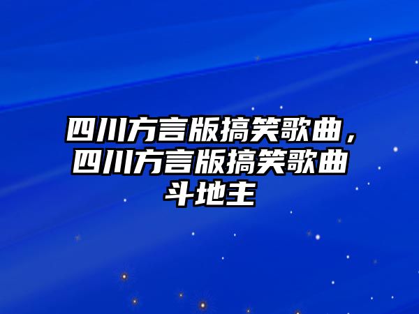 四川方言版搞笑歌曲，四川方言版搞笑歌曲斗地主