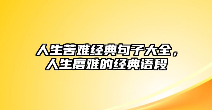 人生苦難經(jīng)典句子大全，人生磨難的經(jīng)典語段