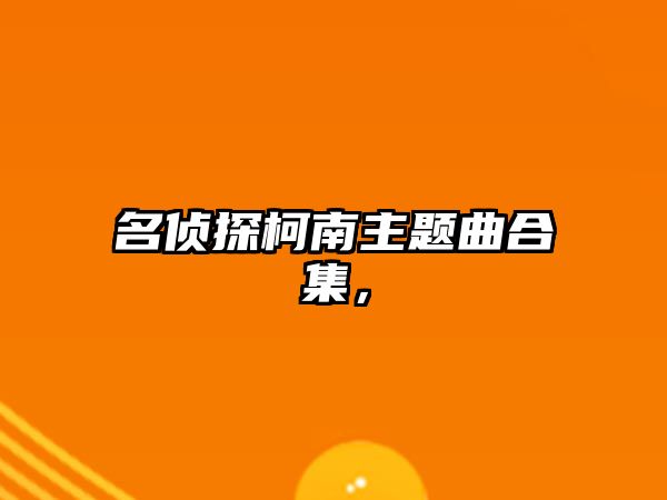 名偵探柯南主題曲合集，