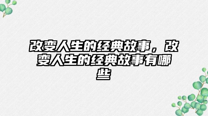 改變?nèi)松慕?jīng)典故事，改變?nèi)松慕?jīng)典故事有哪些