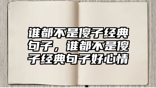 誰都不是傻子經(jīng)典句子，誰都不是傻子經(jīng)典句子好心情