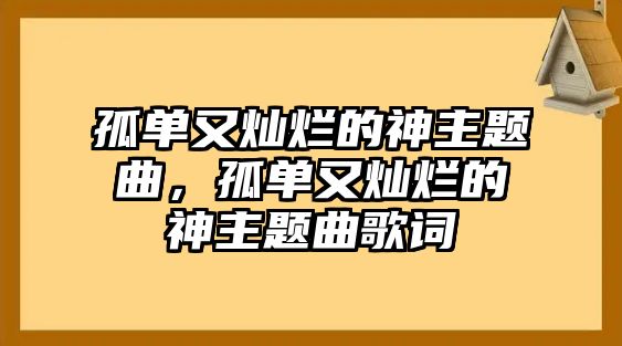 孤單又燦爛的神主題曲，孤單又燦爛的神主題曲歌詞