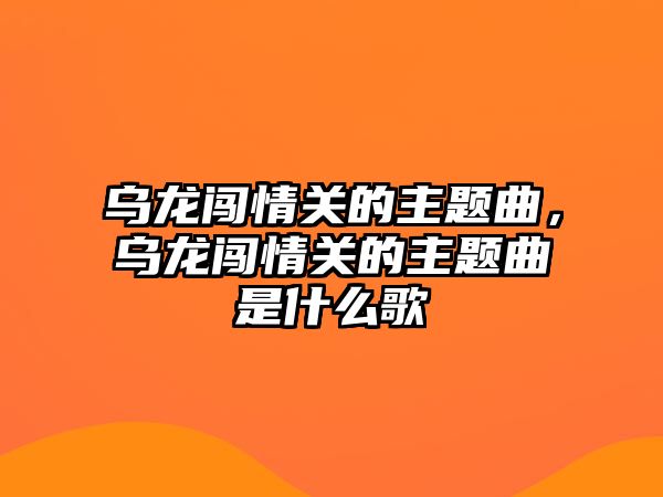 烏龍闖情關的主題曲，烏龍闖情關的主題曲是什么歌