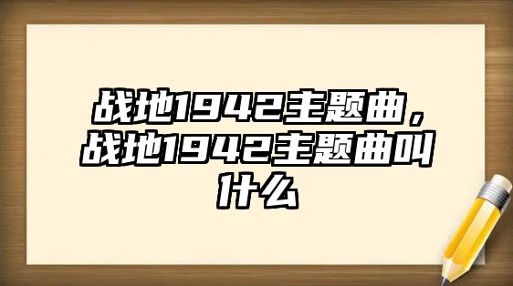 戰(zhàn)地1942主題曲，戰(zhàn)地1942主題曲叫什么