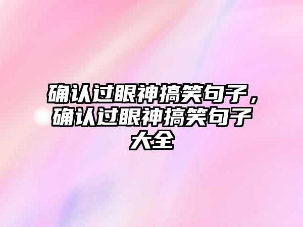 確認(rèn)過眼神搞笑句子，確認(rèn)過眼神搞笑句子大全