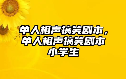 單人相聲搞笑劇本，單人相聲搞笑劇本小學(xué)生