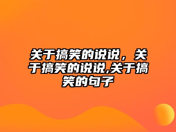 關于搞笑的說說，關于搞笑的說說,關于搞笑的句子