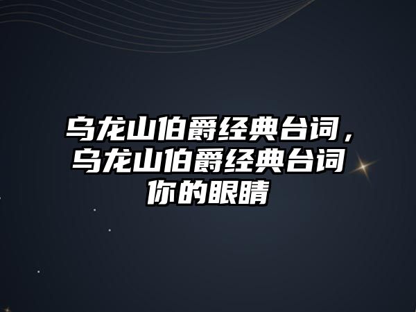 烏龍山伯爵經(jīng)典臺詞，烏龍山伯爵經(jīng)典臺詞你的眼睛