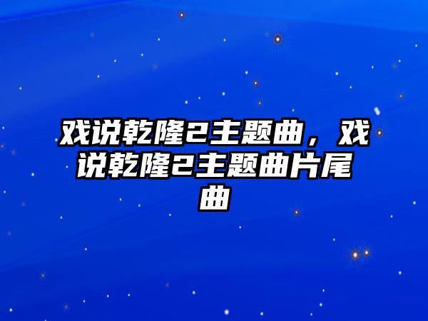 戲說乾隆2主題曲，戲說乾隆2主題曲片尾曲