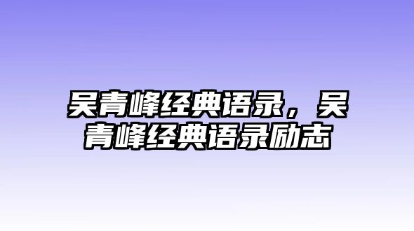 吳青峰經(jīng)典語(yǔ)錄，吳青峰經(jīng)典語(yǔ)錄勵(lì)志