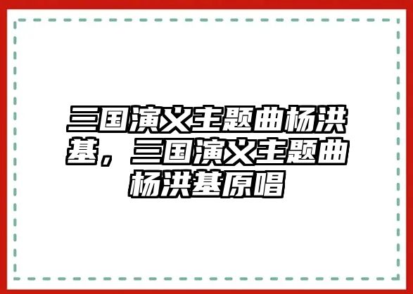 三國(guó)演義主題曲楊洪基，三國(guó)演義主題曲楊洪基原唱