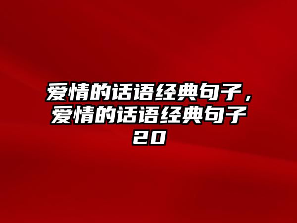 愛情的話語經(jīng)典句子，愛情的話語經(jīng)典句子20