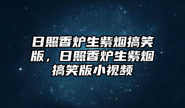 日照香爐生紫煙搞笑版，日照香爐生紫煙搞笑版小視頻