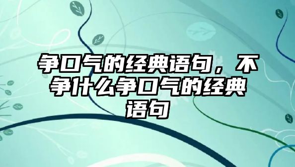 爭口氣的經(jīng)典語句，不爭什么爭口氣的經(jīng)典語句