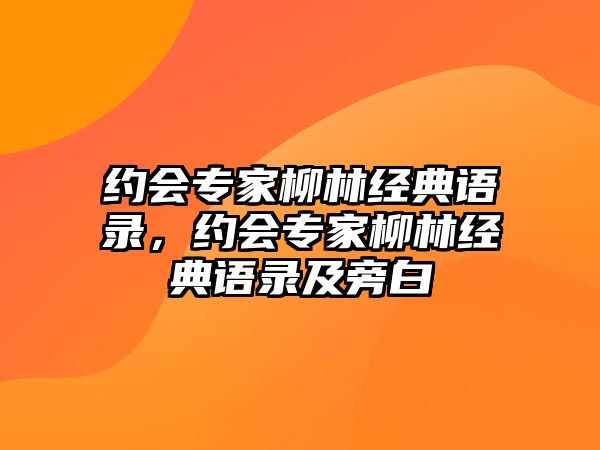 約會專家柳林經(jīng)典語錄，約會專家柳林經(jīng)典語錄及旁白