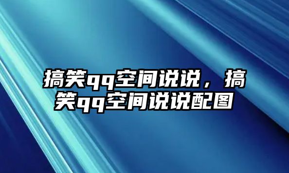 搞笑qq空間說說，搞笑qq空間說說配圖