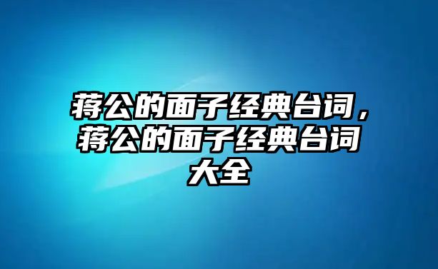 蔣公的面子經(jīng)典臺詞，蔣公的面子經(jīng)典臺詞大全