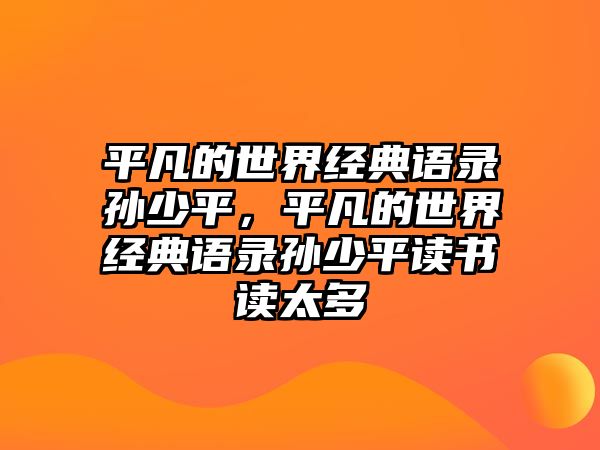 平凡的世界經(jīng)典語錄孫少平，平凡的世界經(jīng)典語錄孫少平讀書讀太多