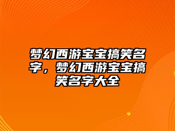 夢幻西游寶寶搞笑名字，夢幻西游寶寶搞笑名字大全