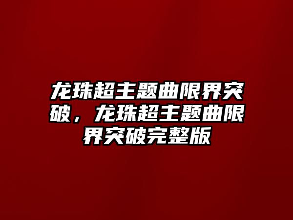 龍珠超主題曲限界突破，龍珠超主題曲限界突破完整版