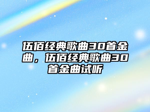 伍佰經(jīng)典歌曲30首金曲，伍佰經(jīng)典歌曲30首金曲試聽