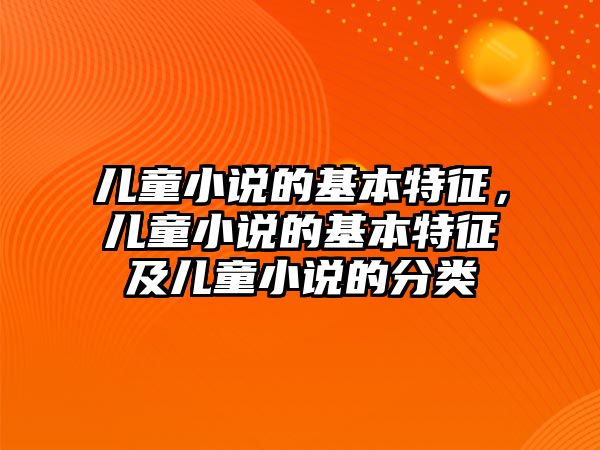 兒童小說的基本特征，兒童小說的基本特征及兒童小說的分類