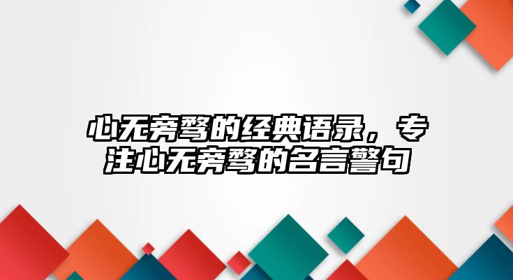 心無(wú)旁騖的經(jīng)典語(yǔ)錄，專注心無(wú)旁騖的名言警句